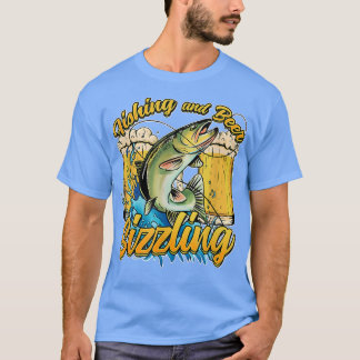 Fishing And Beer Sizzle Fishing Fisherman Saying F T Shirt