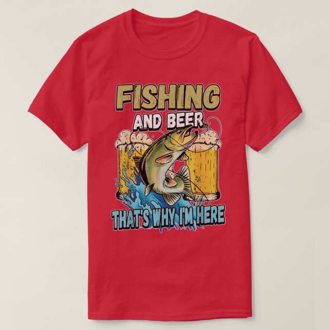 Fishing And Beer Thats Why Im Here Fisherman Sayin T Shirt (Design framsida)
