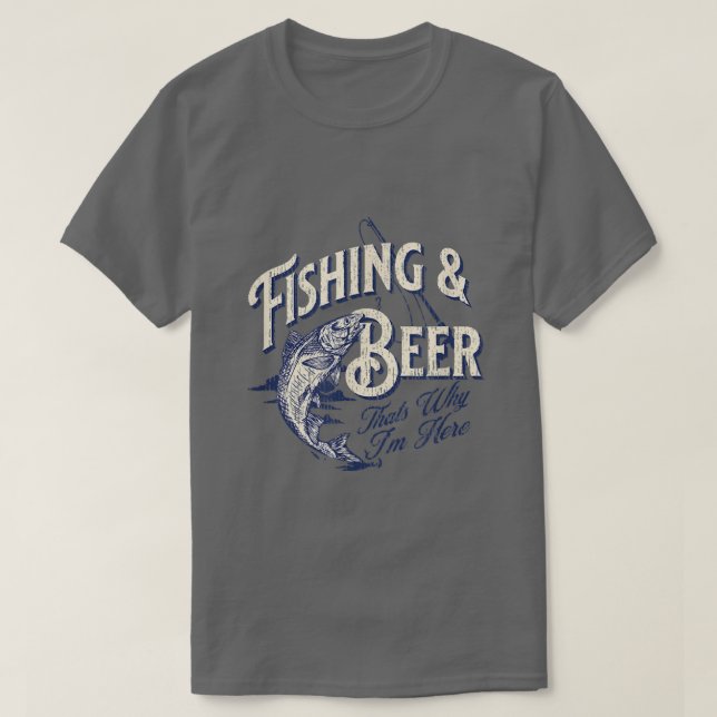 Fishing and Beer, Thats Why Im Here Funny  T Shirt (Design framsida)