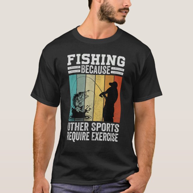 Fishing Because Other Sports Require Exercise T Shirt (Framsida)