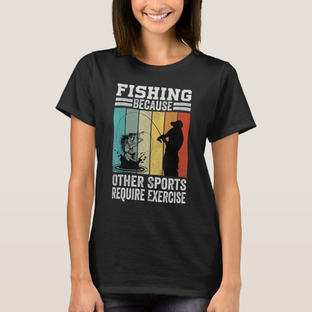 Fishing Because Other Sports Require Exercise T Shirt (Framsida)