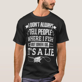 Fishing I Don't Always Tell People Where I Fish Fi T Shirt