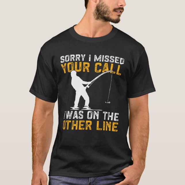 Fishing I Missed Your Call I Was On The Other Line T Shirt (Framsida)