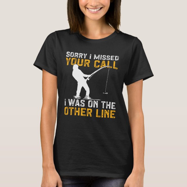 Fishing I Missed Your Call I Was On The Other Line T Shirt (Framsida)