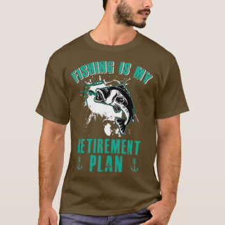 Fishing is My Retirement Plan T Shirt