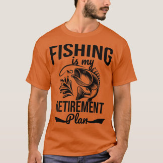 Fishing is my retirement plan t shirt