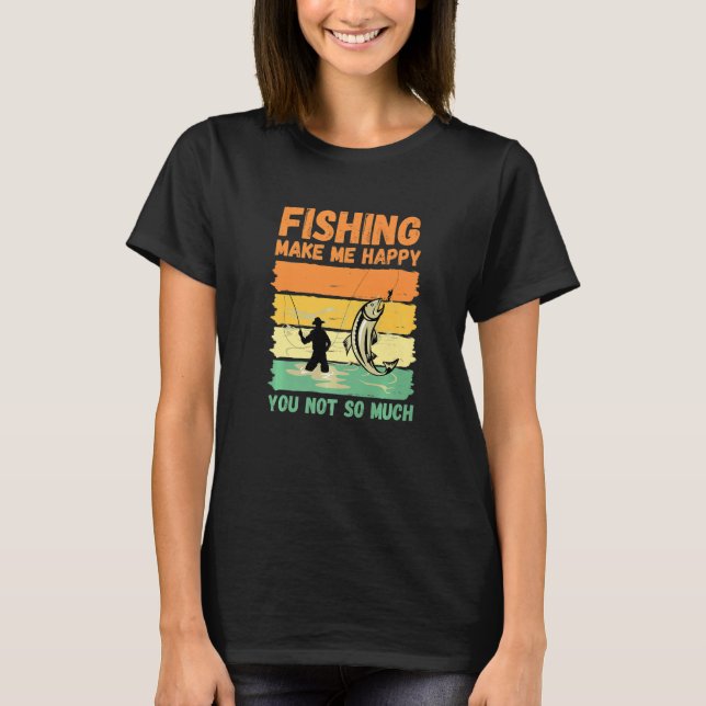 Fishing Make Me Happy You Not So Much   T Shirt (Framsida)
