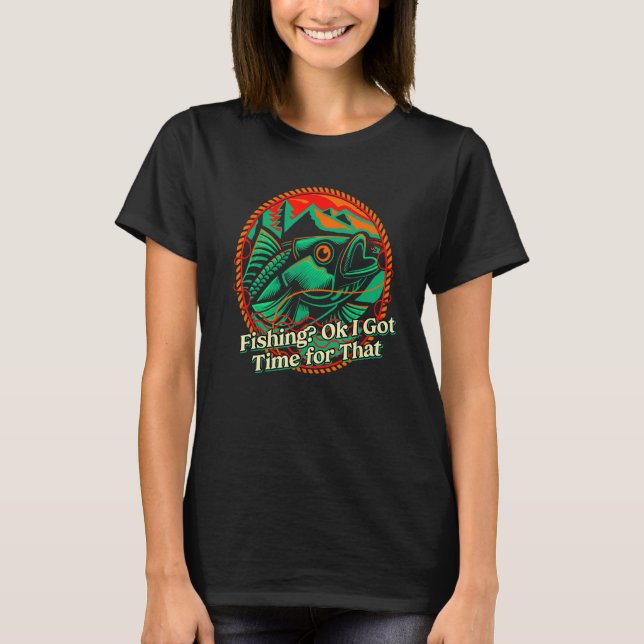Fishing Ok I Got Time for That Hunting Hobby Hunte T Shirt (Framsida)