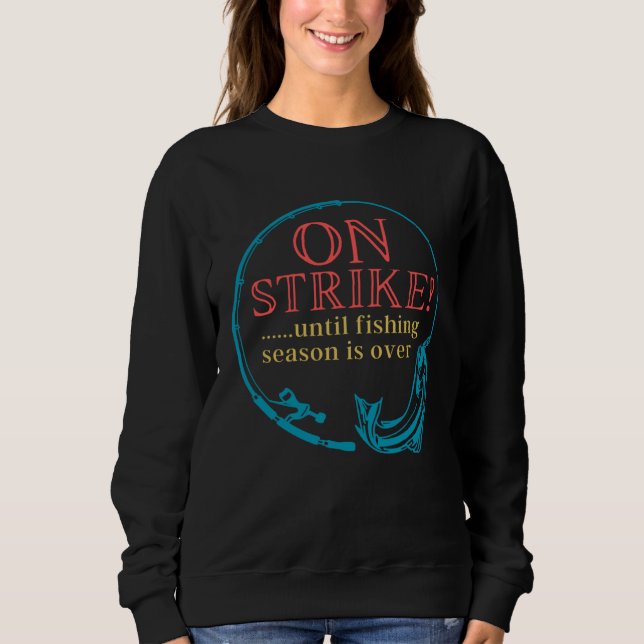 Fishing On Strike Until Fishing Season Is Over T Shirt (Framsida)