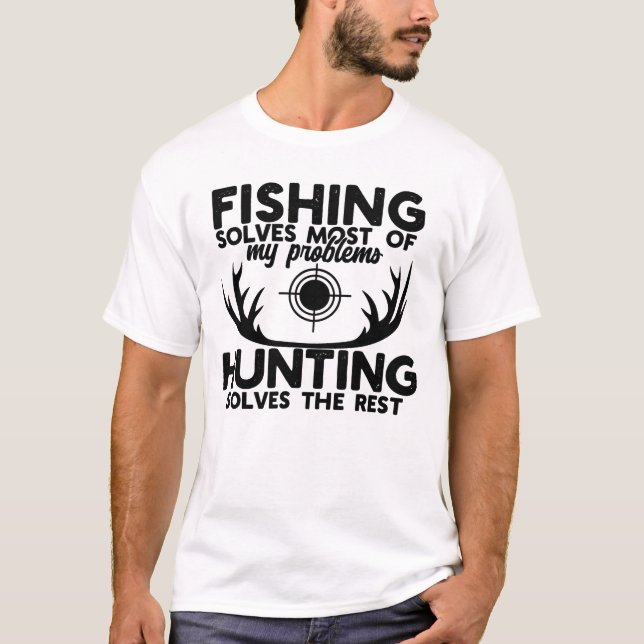 Fishing Solves Most of My Problems Hunting Solves  T Shirt (Framsida)