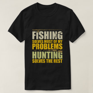 Fishing Solves Most of My Problems Hunting Solves T Shirt