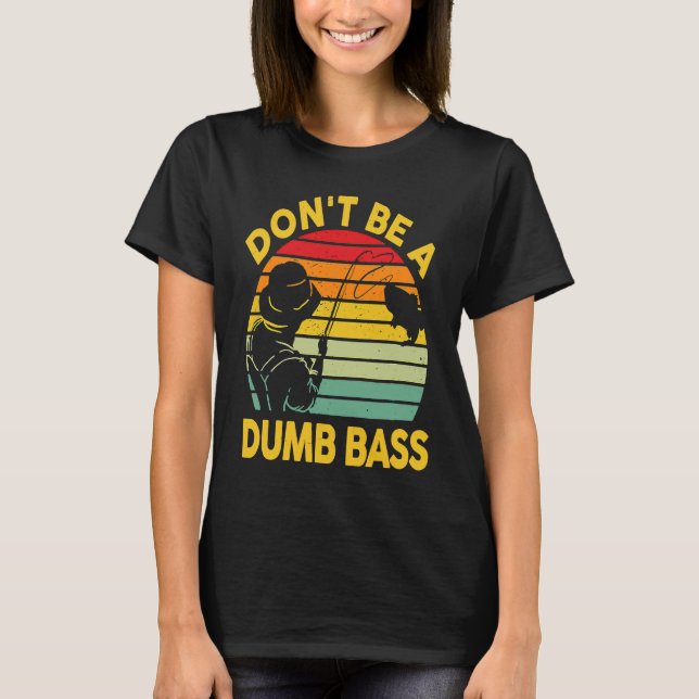 Fishing T Dont Be A Dumb Bass Fish Dad Funny Fishe T Shirt (Framsida)