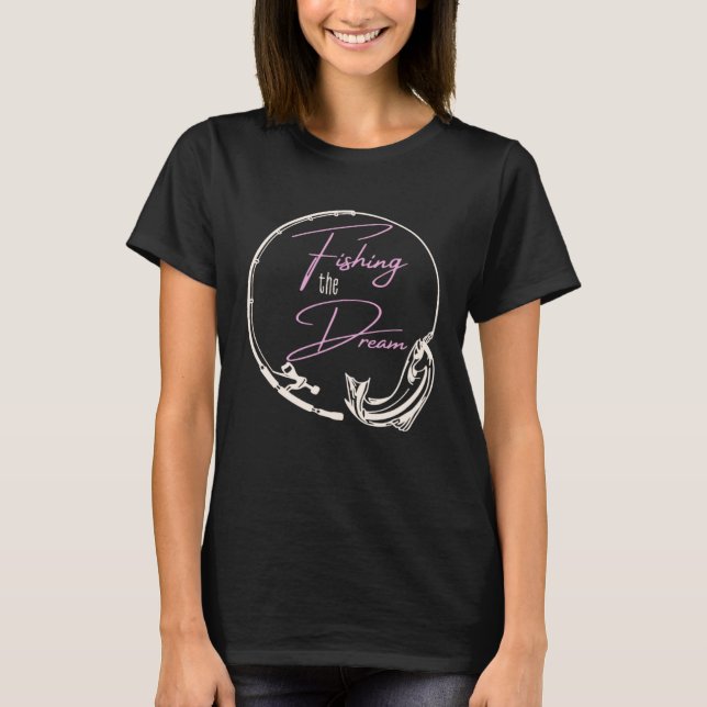Fishing The Dream Women Who Love Fishing T Shirt (Framsida)