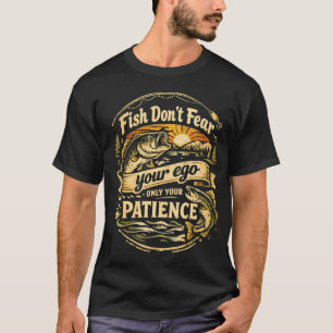 Fiskar är inte rädda för din ego t shirt