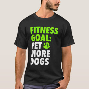 Fitness Goal Pet More Hundar - Funny Cute Hund äls T Shirt