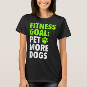 Fitness Goal Pet More Hundar - Funny & Cute Hund K T Shirt