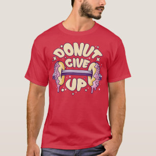 Fitness Gym Motivational Quote Donut Ge Up T Shirt