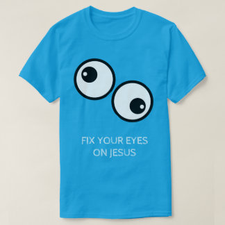 Fix Your Eyes On Jesus T Shirt