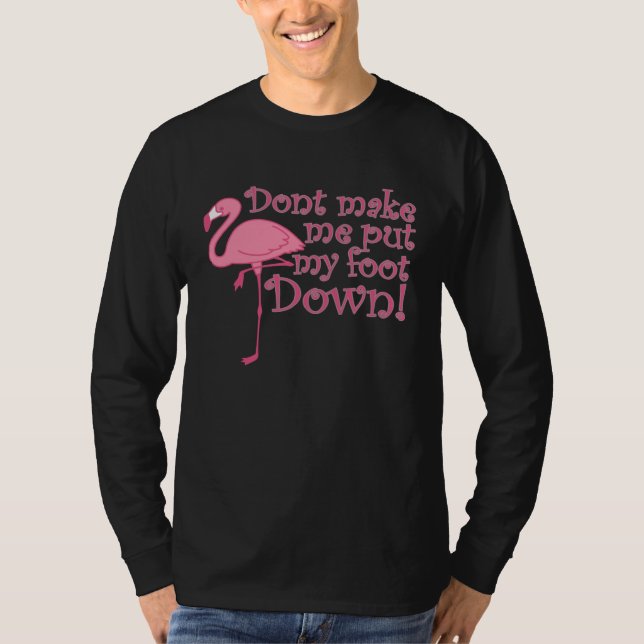 Flamingo Don t Make Me Put My Foot Down Flamingo T Shirt (Framsida)