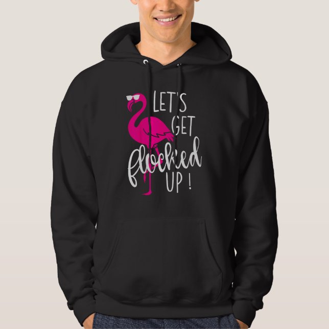 Flamingo Let s Get Flocked Up Party Hoodie (Framsida)