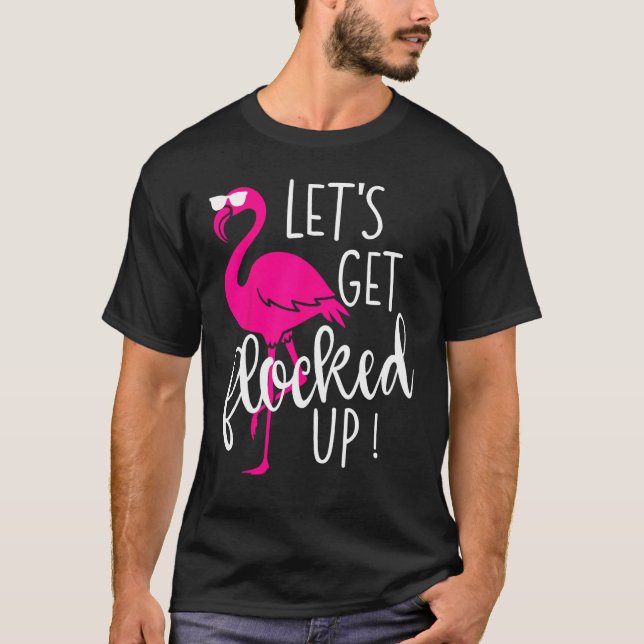 Flamingo Let s Get Flocked Up Party T Shirt (Framsida)