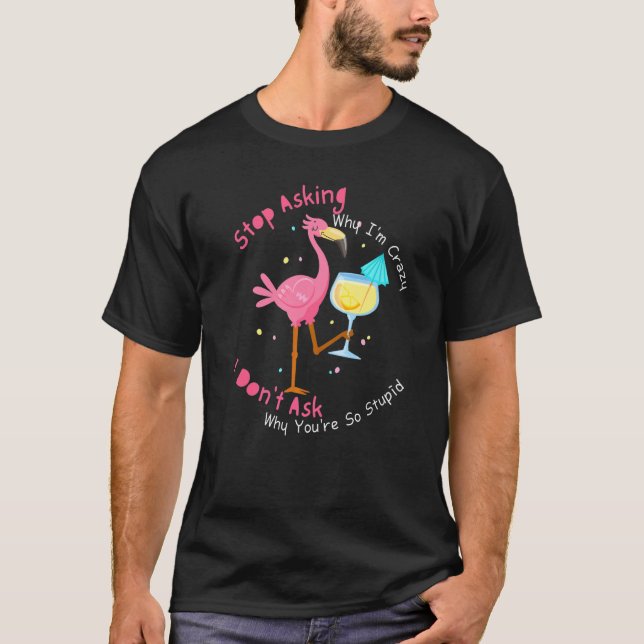 Flamingo sluta fråga varför jag är Crazy 2 T Shirt (Framsida)