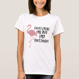 Flamingoskjortan - gör inte mig att sätta min fot t shirt