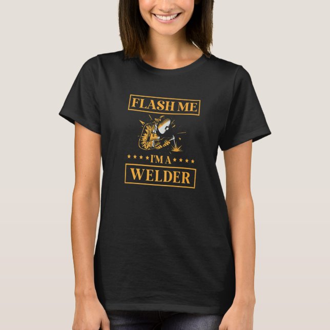 Flash Me I'm A Welder Job Profession Weld Welding  T Shirt (Framsida)