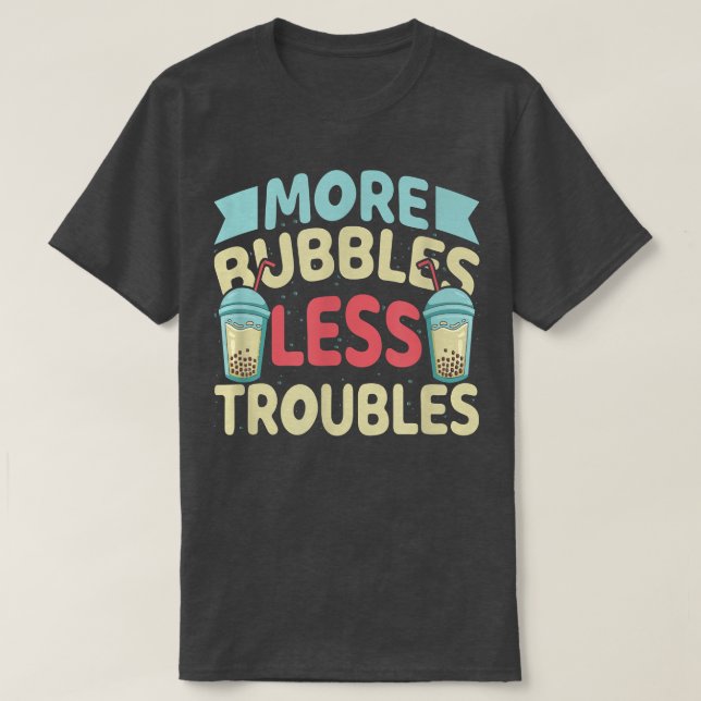 Fler bubblor mindre Troubles Funny Bubble Tea Boba T Shirt (Design framsida)