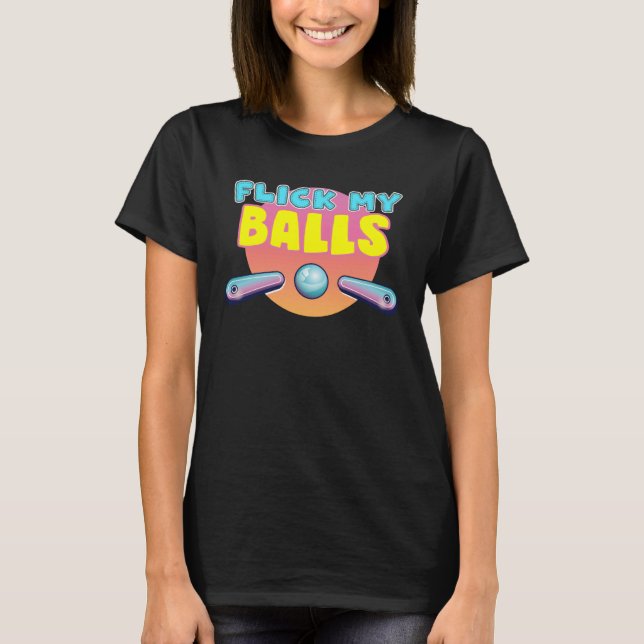 Flick My Balls  for pinball arcade enthusiast T Shirt (Framsida)