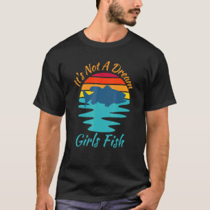 Flickor som fiskar på sin fisk, inte en drömtjej s t shirt