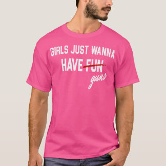 Flickor vill bara ha Guns Funs T Shirt