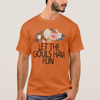 Floral Flowers, Let The Ghouls Have Fun  T Shirt