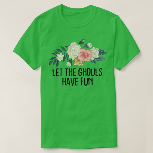 Floral Funny Let the ghouls have fun  T Shirt (Design framsida)