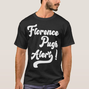 Florence Pugh Alert! T Shirt