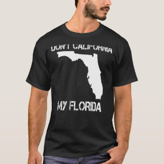 Florida Don't California My Florida Funny Floridia T Shirt