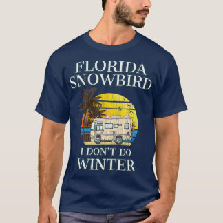 Florida Snowbird RV I DONT DO WINTER T Shirt