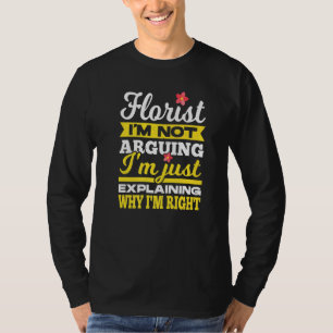 Florist Jag argumenterar inte, jag förklarar bara  T Shirt