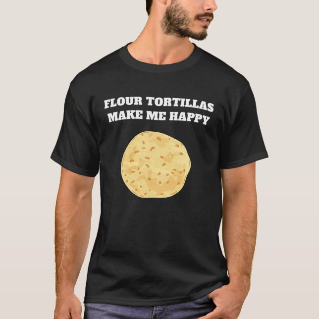 Flour tortillas make me happy t shirt (Framsida)