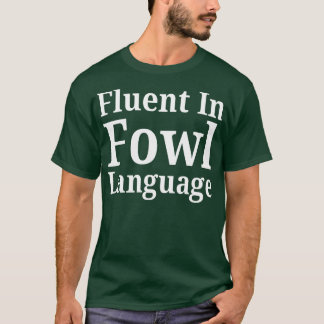 Fluent in Fowl Language T Shirt