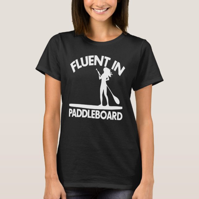 Fluent In Paddle Boarding  Women Paddle Love 1 T Shirt (Framsida)