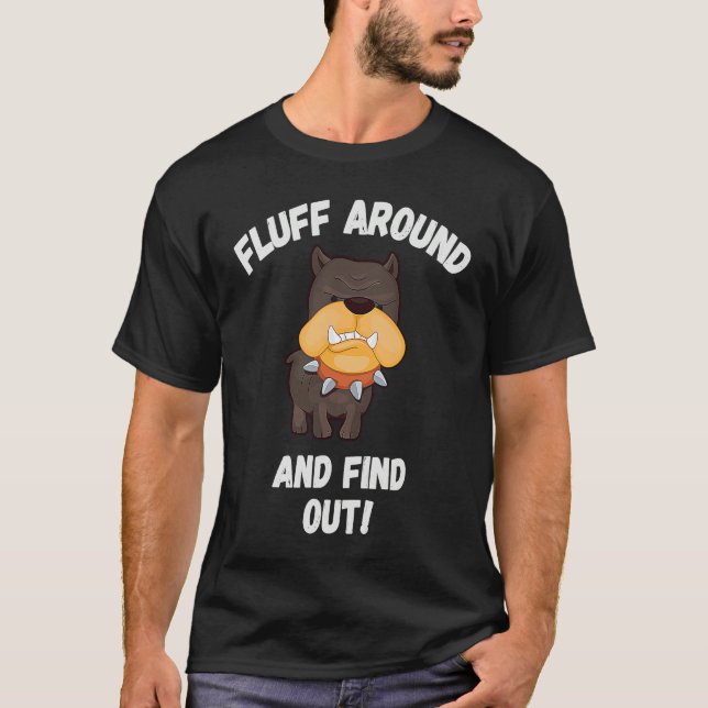 Fluff Around And Find Out Sarcastic Dog Meme Crazy T Shirt (Framsida)