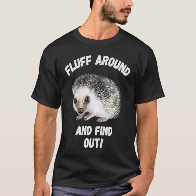 Fluff Around And Find Out Sarcastic Hedgehog Meme  T Shirt (Framsida)