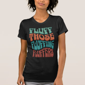 Fluff Those Fluffing Fluffers – Retro Typography T Shirt