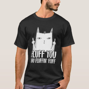 Fluff You Fluffinu2019 Fluff for Cat Pappa & Cat T Shirt
