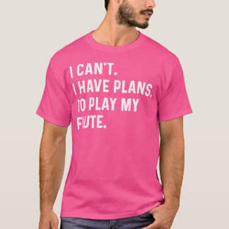 Flute - jag kan inte ha planer på att spela min fl t shirt