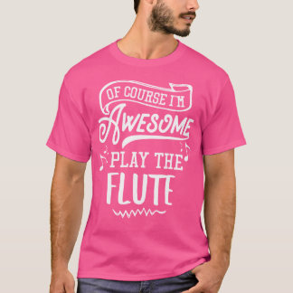 Flute - naturligtvis är jag Fantastisk T Shirt