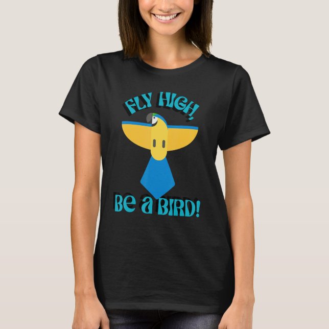 Fly High Be A Bird, Parrot Macaw, Inspirational Qu T Shirt (Framsida)