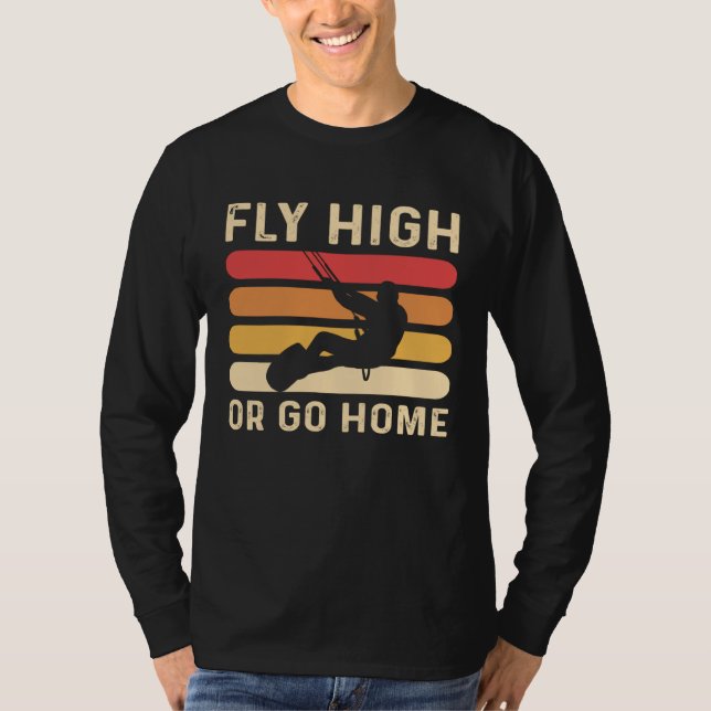 Fly High Or Go Home Kitesurfing and Kiteboarding T Shirt (Framsida)