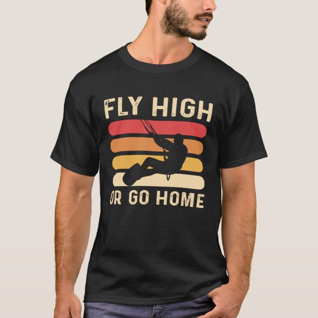 Fly High Or Go Home Kitesurfing and Kiteboarding T Shirt (Framsida)
